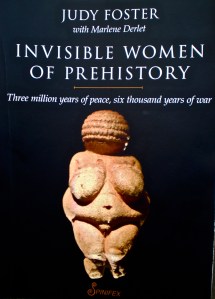 Invisible Women of Prehistory: three million years of peace, six thousand years of War by Judy Foster with Marlene Derlet. Spinifex Press.